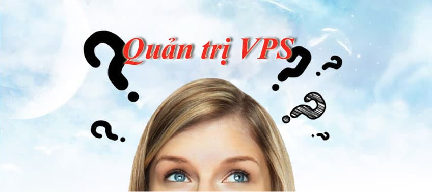 Việc quản trị VPS chưa bao giờ là dễ dàng