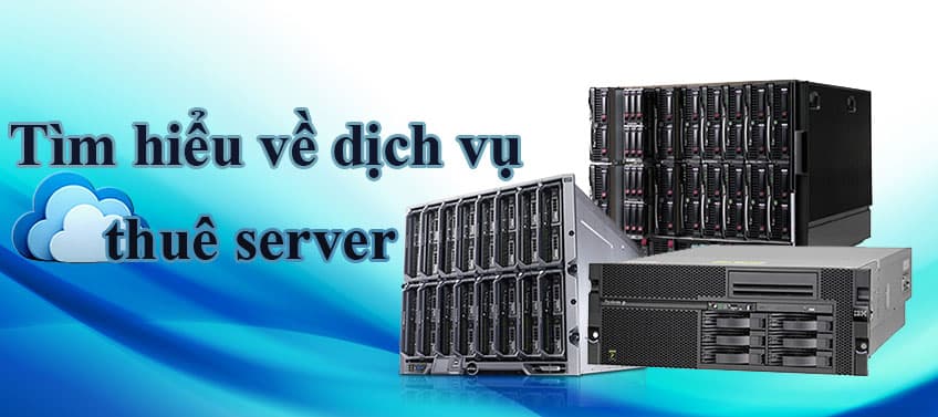 Tìm Hiểu Về Dịch Vụ Cho Thuê Máy Chủ (Server)