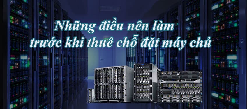 Những điều nên làm trước khi thuê chỗ đặt máy chủ