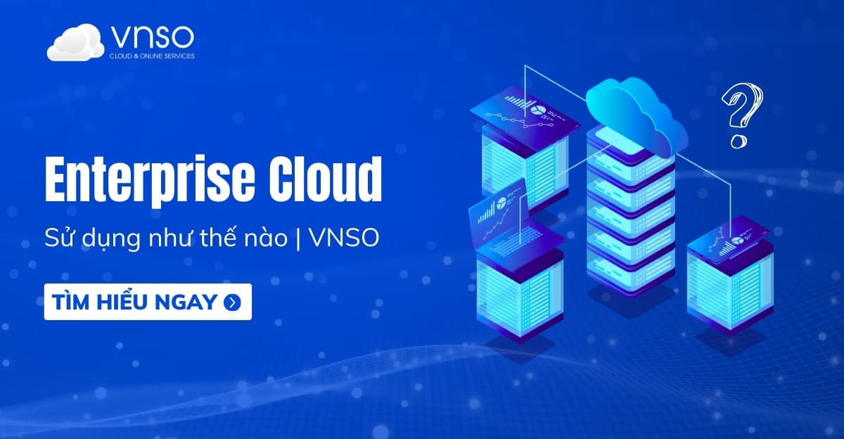 Bắt đầu sử dụng Enterprise Cloud như thế nào tại VNSO