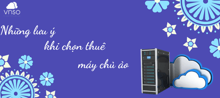 Top 7 những lưu ý cần biết khi chọn Thuê Cloud Server