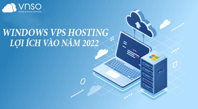 Lợi Ích Của Windows VPS Hosting Vào Năm 2022 Là Gì?