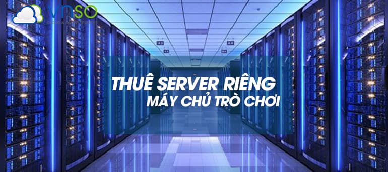 CÁCH THUÊ SERVER RIÊNG – MÁY CHỦ TRÒ CHƠI TỐT NHẤT