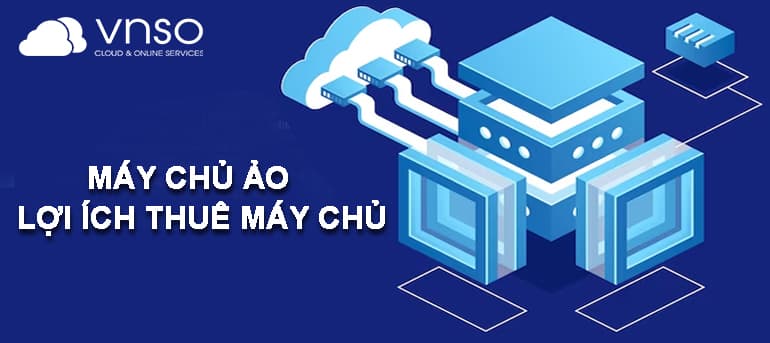 THUÊ MÁY ẢO, NHIỀU LỢI ÍCH KHI THUÊ MÁY ẢO