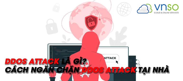 DDoS Attack là gì? Cách ngăn chặn DDoS Attack tại nhà