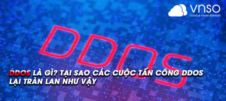 DDoS là gì? Tại sao các cuộc tấn công DDoS lại tràn lan như vậy