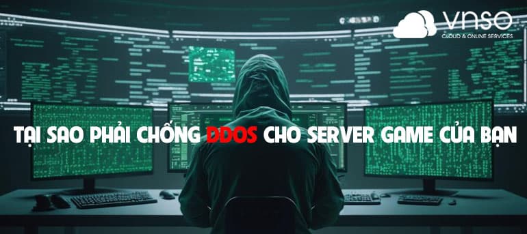 TẠI SAO PHẢI CHỐNG DDOS CHO SERVER GAME CỦA BẠN