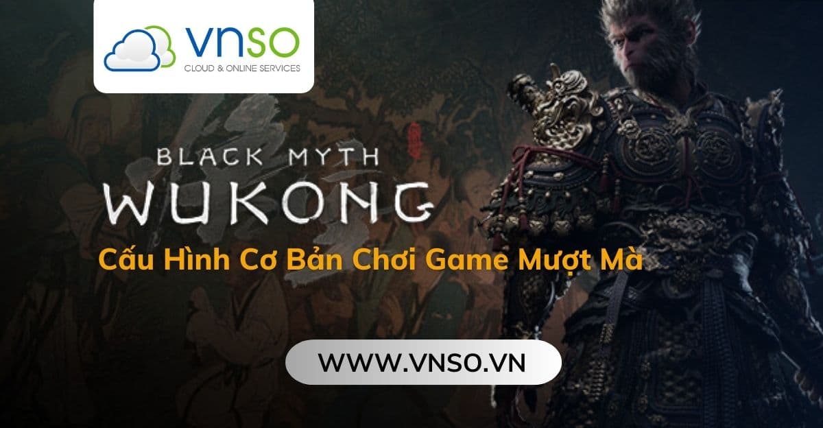 Cấu Hình Cơ Bản Chơi Game Black Myth Wukong Mượt Mà