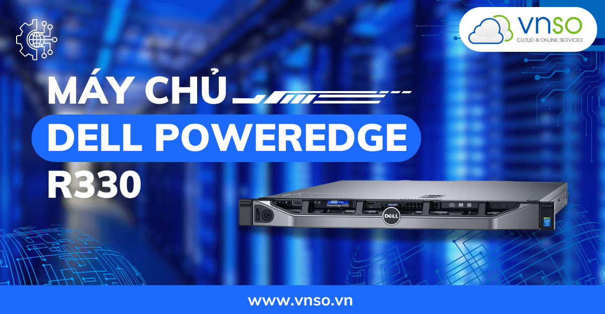 Máy Chủ Dell PowerEdge R330 – Server Doanh Nghiệp Giá Rẻ