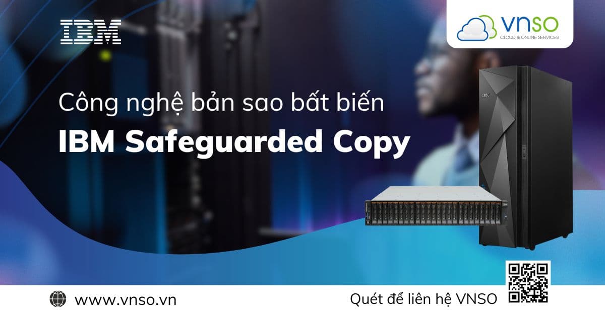 IBM Safeguarded Copy: Công Nghệ Bản Sao Bất Biến Hiện Đại