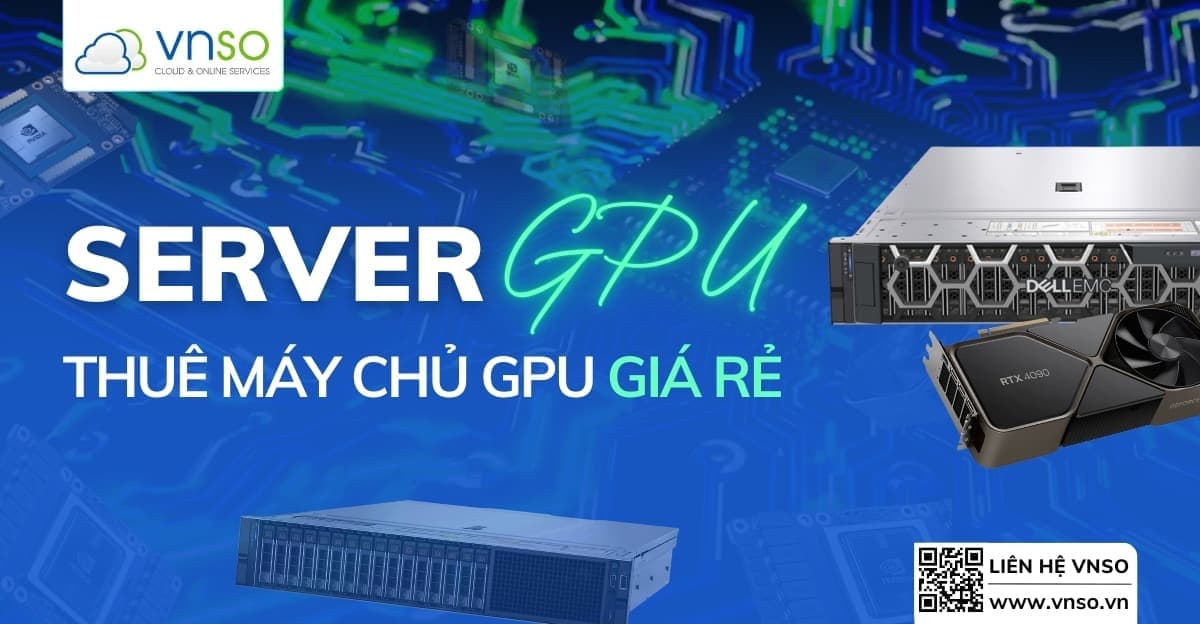 Chi Phí Thuê Máy Chủ GPU Giá Rẻ – Hiệu Suất Cao
