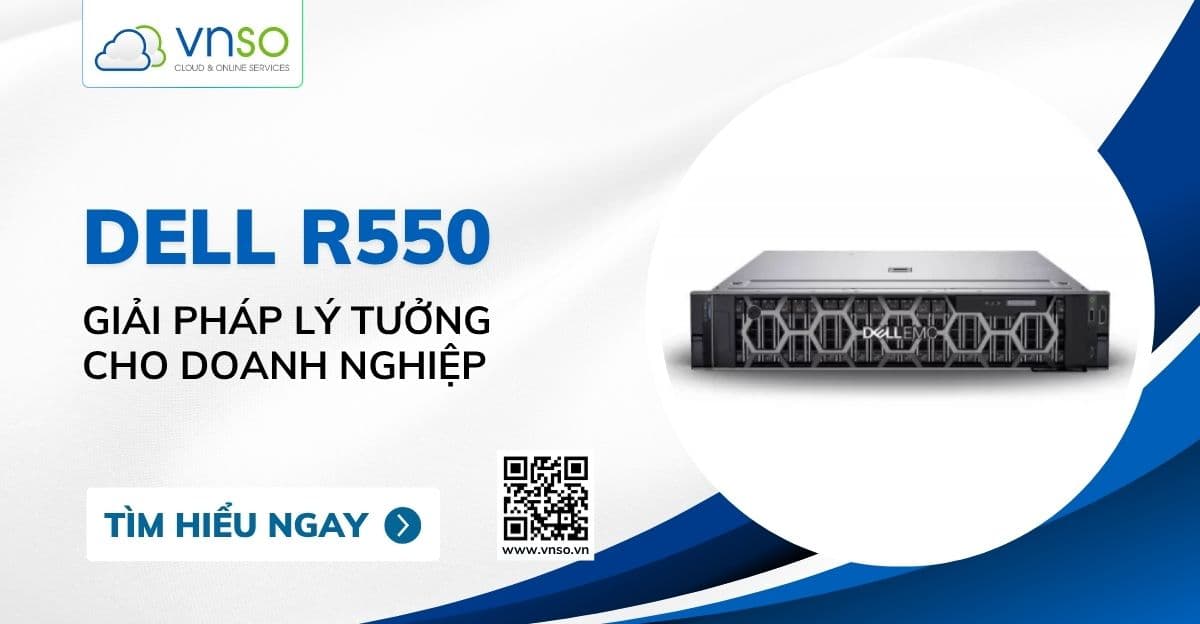 Máy chủ Dell R550 – Giải pháp lý tưởng cho doanh nghiệp