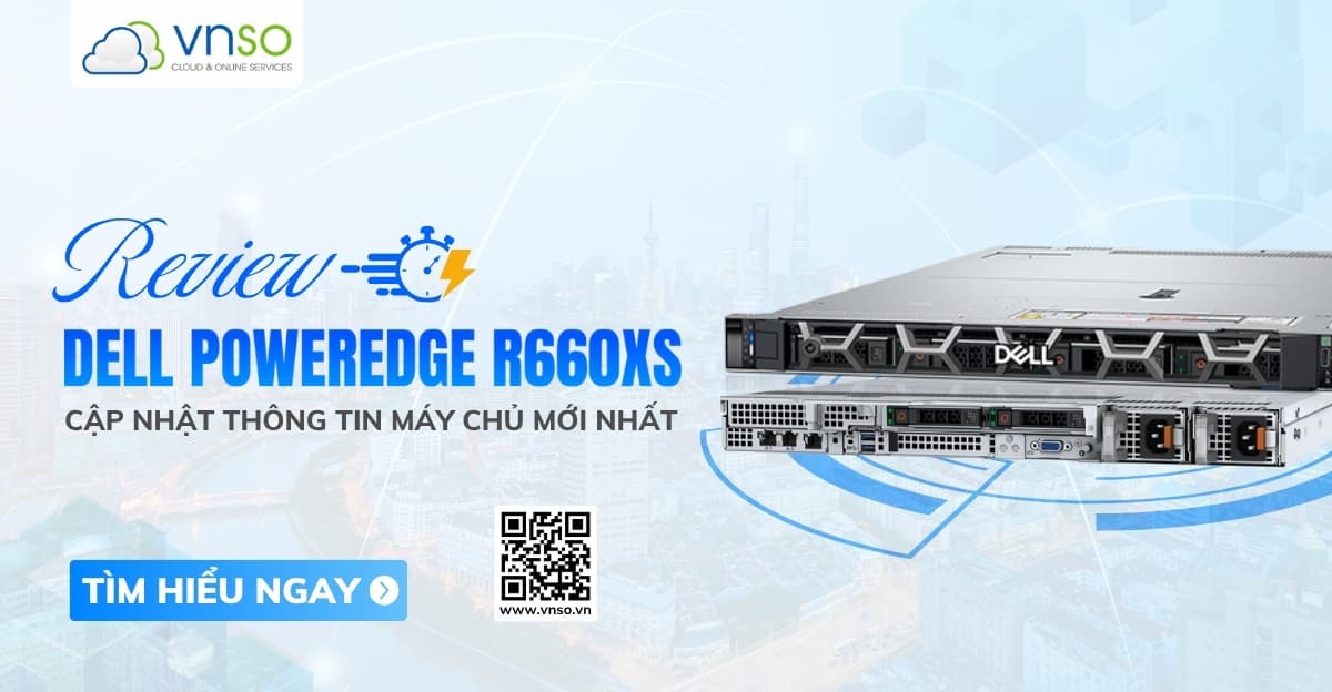 Dell PowerEdge R660XS – Đánh giá NHANH [Review 2025]
