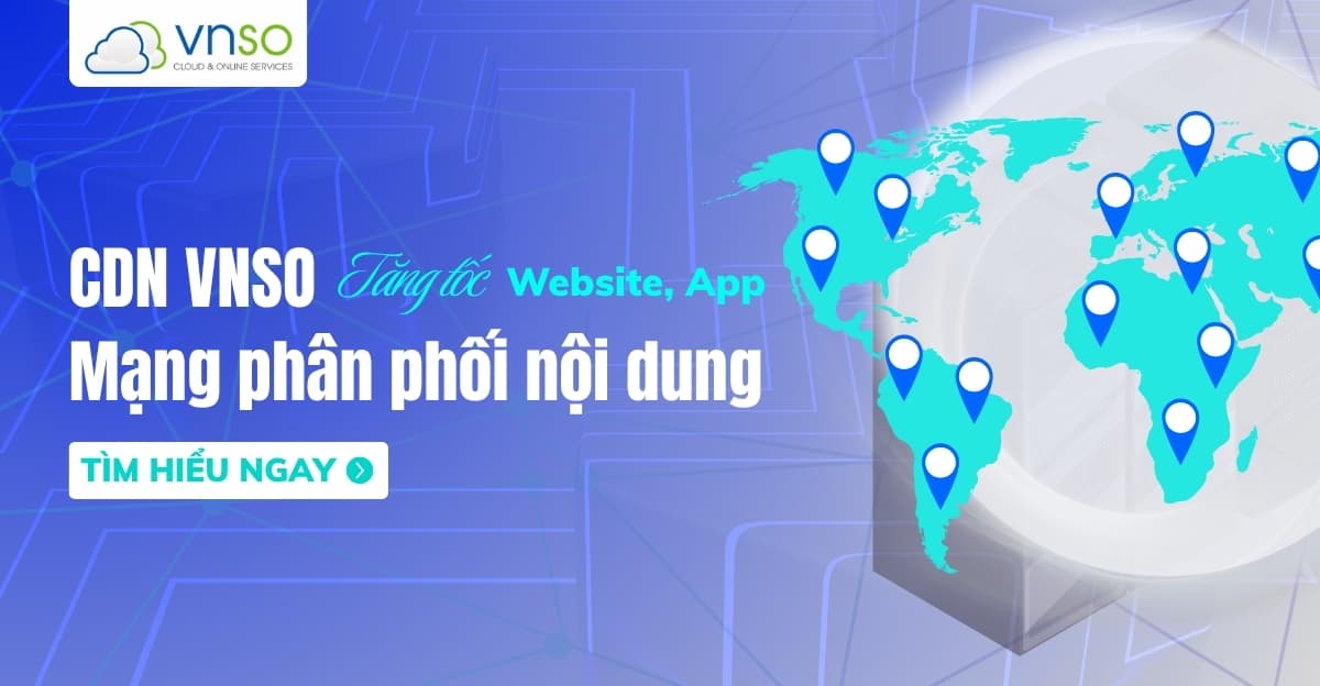 Dịch vụ CDN VNSO – Tăng tốc Website, Ứng dụng lên đến 70%!