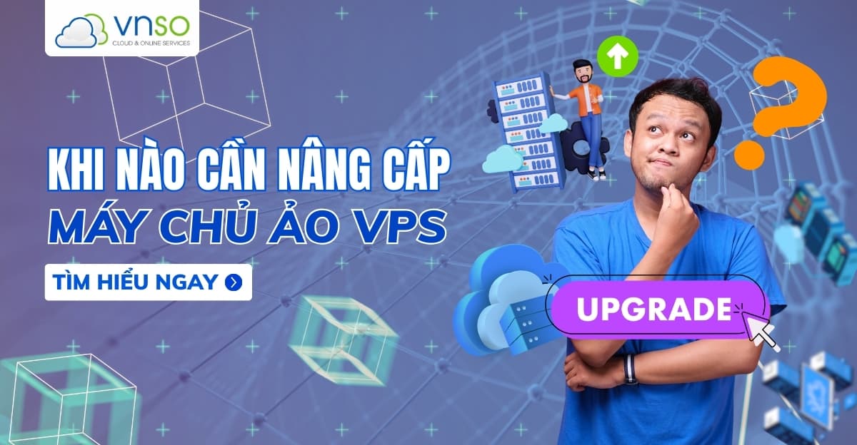 Khi nào cần nâng cấp cấu hình thuê Cloud Server VNSO