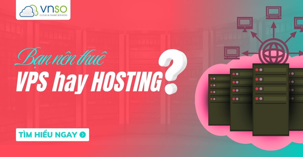 Thuê máy ảo VPS hay Hosting tại VNSO?