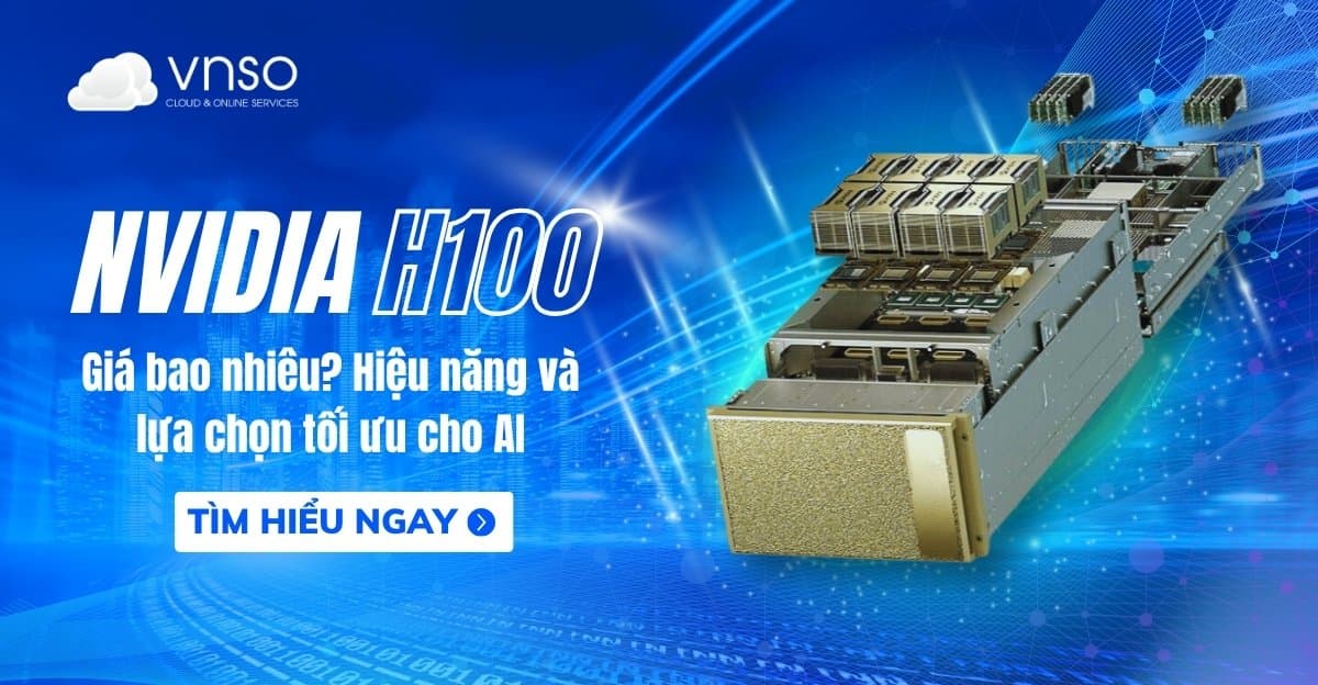 Nvidia H100 giá bao nhiêu? Hiệu năng và lựa chọn tối ưu cho AI