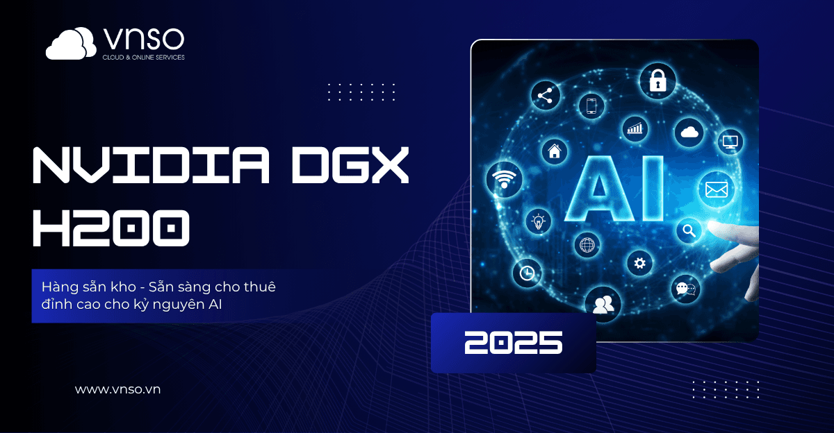 Nvidia DGX H200 – Hàng sẵn kho – Sẵn sàng cho thuê, đỉnh cao cho kỷ nguyên AI