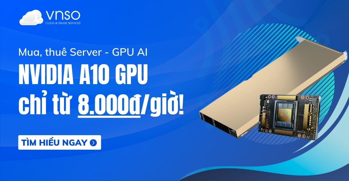 Thuê GPU A10 NVIDIA giá rẻ chỉ từ 8.000 đ/giờ tại Việt Nam