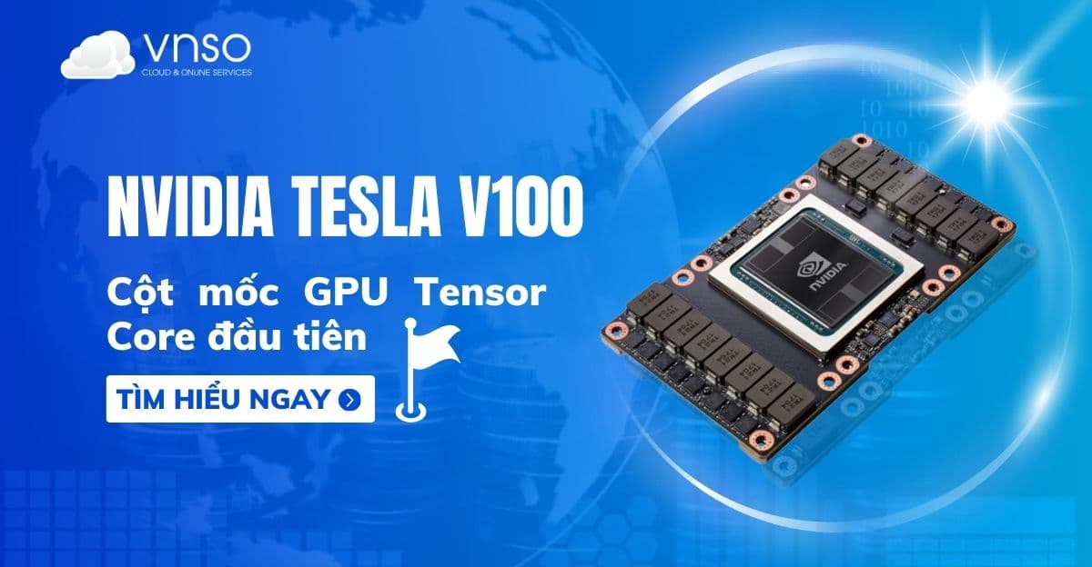 NVIDIA Tesla V100 – Cột mốc GPU Tensor Core đầu tiên
