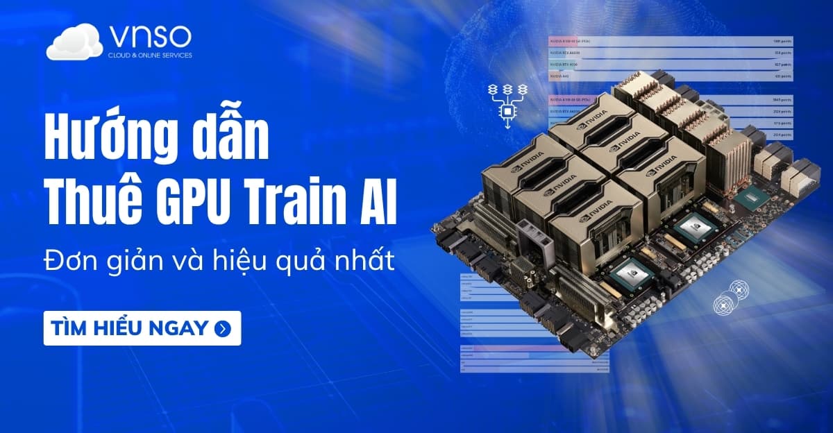 Hướng dẫn thuê GPU Train AI nhanh chóng, dễ dàng