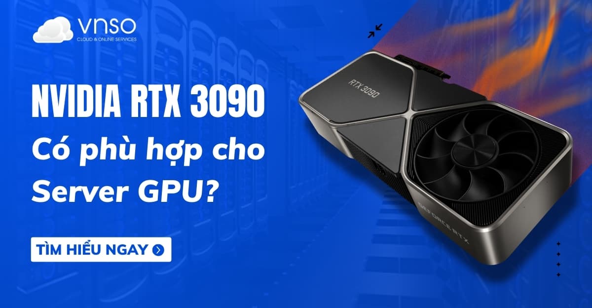 NVIDIA RTX 3090 có phù hợp cho Server GPU?