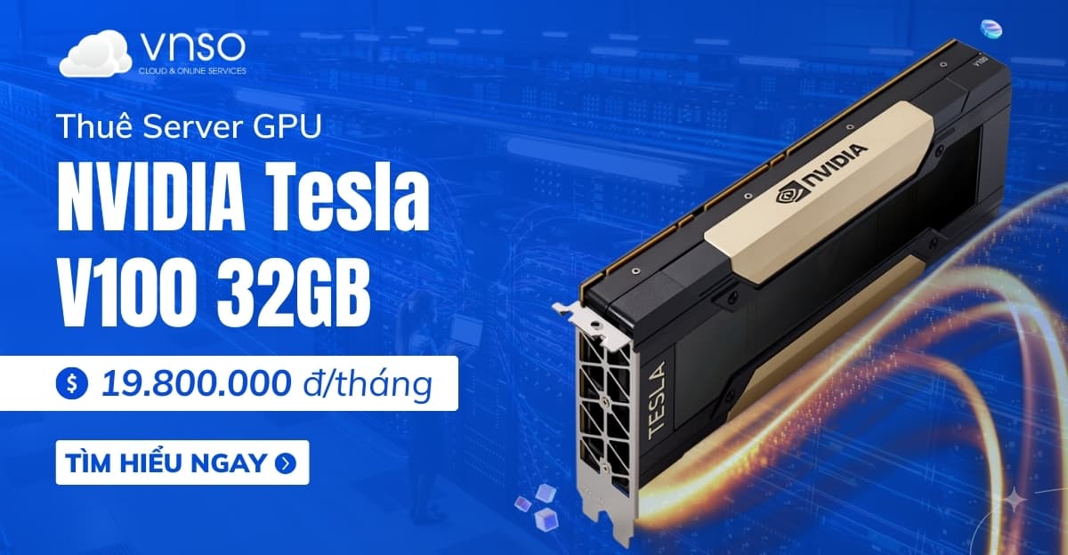 Thuê NVIDIA Tesla V100 32GB từ 19.800.000 đ/tháng