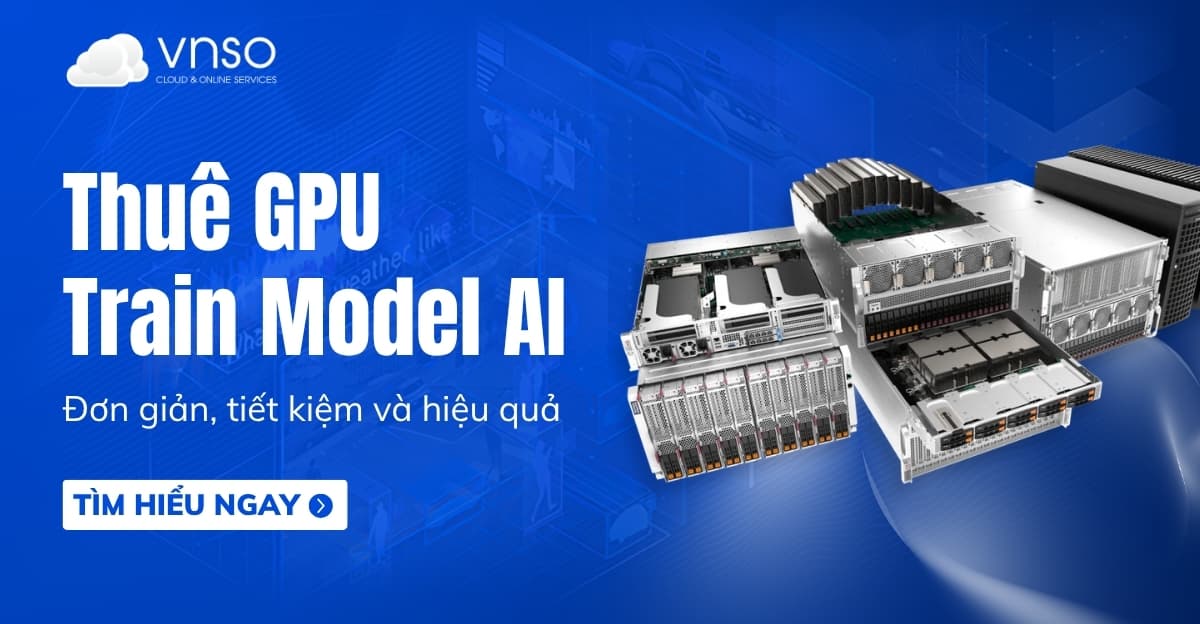 Thuê GPU Train Model cho mọi mô hình AI đơn giản, tiết kiệm