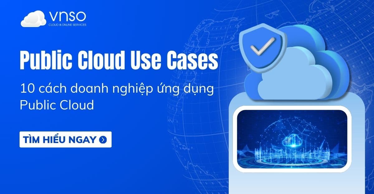 Public Cloud Use Cases: 10 cách ứng dụng đám mây công cộng