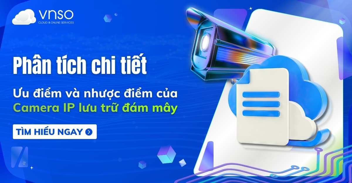Phân tích ưu điểm và nhược điểm của Camera IP lưu trữ đám mây