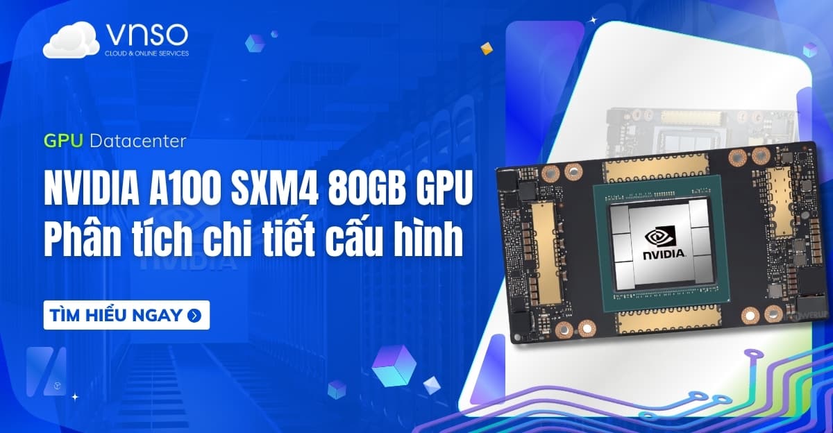 NVIDIA A100 80GB là gì? Phân tích GPU AI chuẩn Datacenter