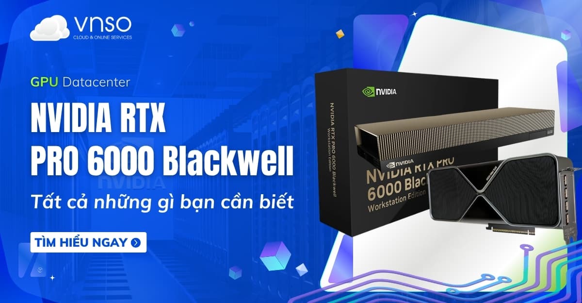 NVIDIA Blackwell Pro 6000 là gì? Tất cả những gì bạn cần biết