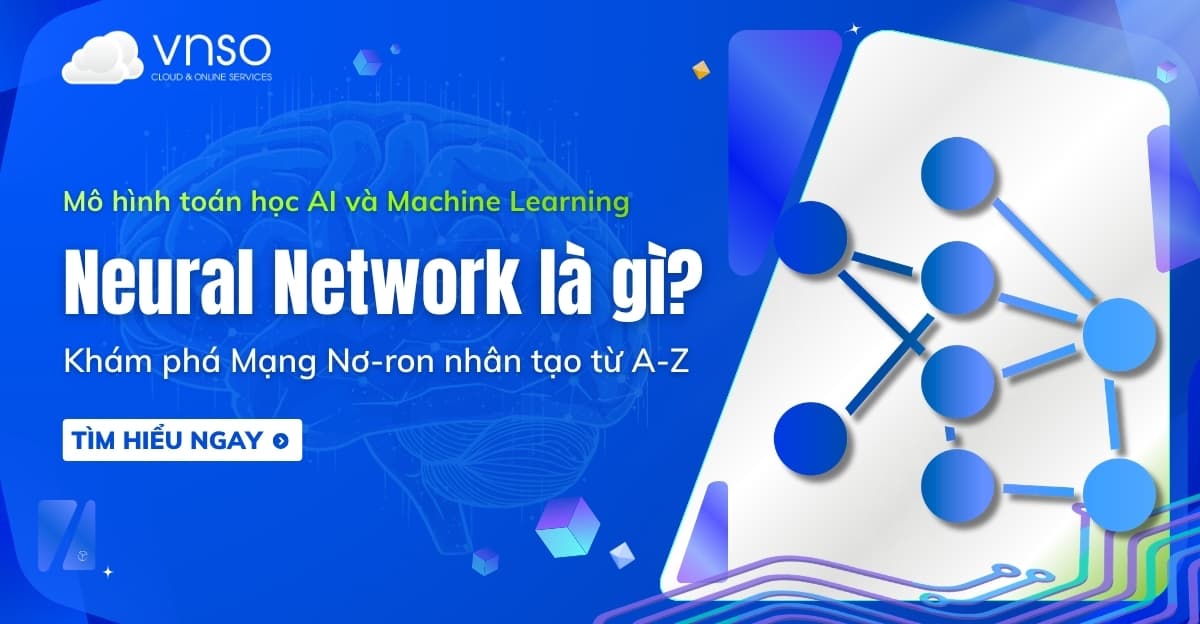 Neural Network là gì? Khám phá Mạng Nơ-ron nhân tạo từ A-Z