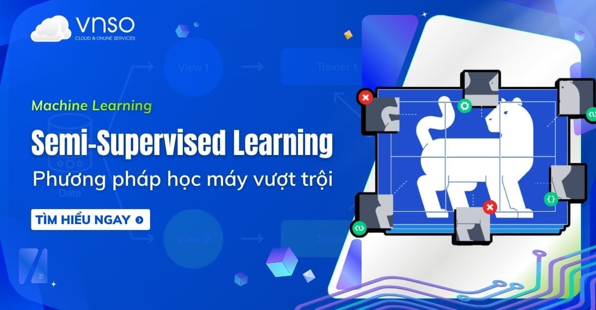 Semi-Supervised Learning là gì? Tìm hiểu học bán giám sát từ A-Z