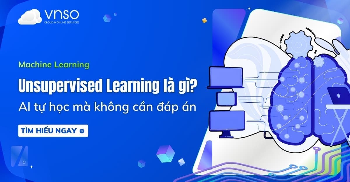 Unsupervised Learning là gì? Cách AI tự học phân tích dữ liệu