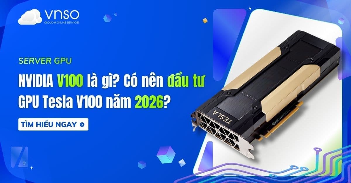 NVIDIA V100 là gì? Có nên đầu tư GPU Tesla V100 năm 2026?