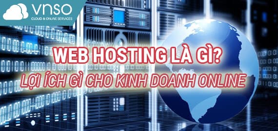Web Hosting là gì? Bạn có thể hưởng lợi gì Từ lưu trữ