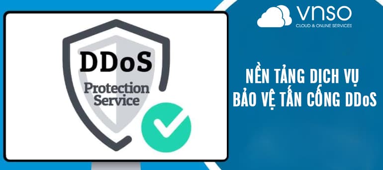 NỀN TẢNG DỊCH VỤ BẢO VỆ DDOS & PHẦN MỀM CHỐNG DDOS TỐT NHẤT