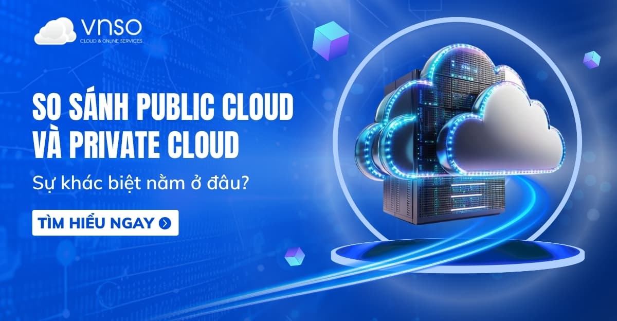 Sự khác biệt của Public Cloud và Private Cloud Việt Nam