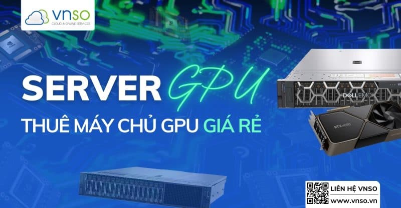 Chi Phí Thuê Máy Chủ GPU Giá Rẻ - Hiệu Suất Cao